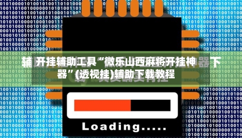 开挂辅助工具“微乐山西麻将开挂神器	”(透视挂)辅助下载教程-第1张图片
