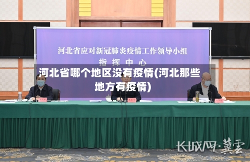 河北省哪个地区没有疫情(河北那些地方有疫情)-第1张图片