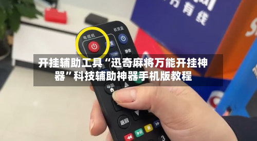 开挂辅助工具“迅奇麻将万能开挂神器”科技辅助神器手机版教程-第1张图片