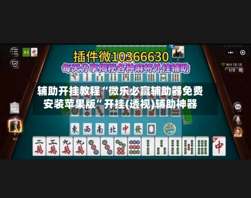辅助开挂教程“微乐必赢辅助器免费安装苹果版”开挂(透视)辅助神器-第1张图片