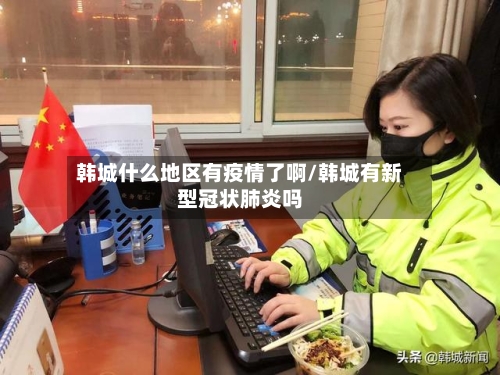 韩城什么地区有疫情了啊/韩城有新型冠状肺炎吗-第1张图片