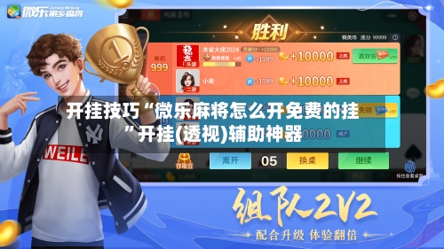 开挂技巧“微乐麻将怎么开免费的挂”开挂(透视)辅助神器-第1张图片