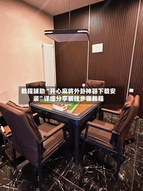 教程辅助“开心麻将外卦神器下载安装	”详细分享装挂步骤教程-第1张图片