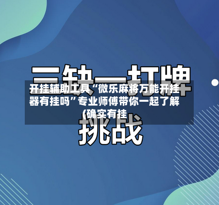 开挂辅助工具“微乐麻将万能开挂器有挂吗”专业师傅带你一起了解(确实有挂-第1张图片
