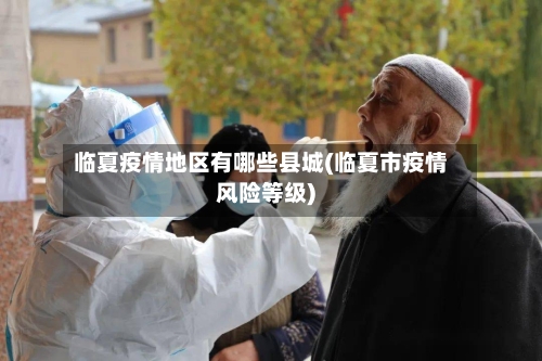 临夏疫情地区有哪些县城(临夏市疫情风险等级)-第1张图片