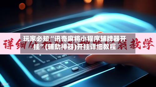 玩家必知“讯奇麻将小程序辅牌器开挂”(辅助神器)开挂详细教程-第1张图片
