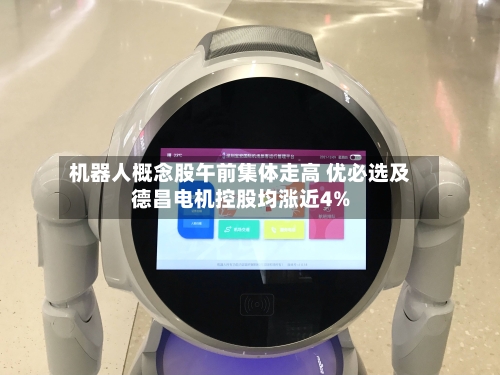 机器人概念股午前集体走高 优必选及德昌电机控股均涨近4%-第1张图片