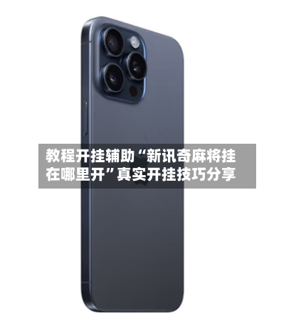 教程开挂辅助“新讯奇麻将挂在哪里开	”真实开挂技巧分享-第1张图片