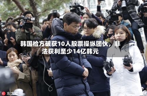 韩国检方破获10人股票操纵团伙	，非法获利至少14亿韩元-第1张图片