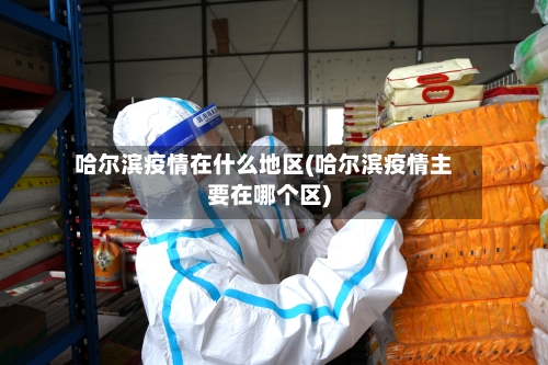 哈尔滨疫情在什么地区(哈尔滨疫情主要在哪个区)-第1张图片