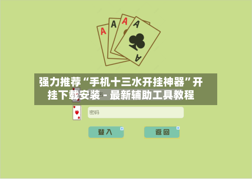 强力推荐“手机十三水开挂神器	”开挂下载安装 - 最新辅助工具教程-第1张图片