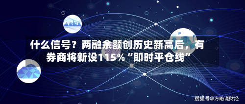 什么信号？两融余额创历史新高后	，有券商将新设115%“即时平仓线”-第1张图片
