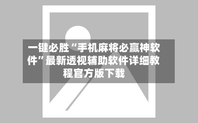 一键必胜“手机麻将必赢神软件	”最新透视辅助软件详细教程官方版下载-第1张图片
