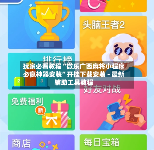 玩家必看教程“微乐广西麻将小程序必赢神器安装	”开挂下载安装 - 最新辅助工具教程-第1张图片