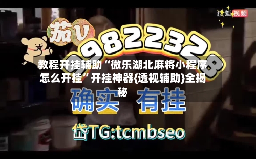 教程开挂辅助“微乐湖北麻将小程序怎么开挂	”开挂神器{透视辅助}全揭秘-第1张图片