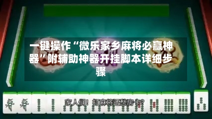 一键操作“微乐家乡麻将必赢神器”附辅助神器开挂脚本详细步骤-第1张图片
