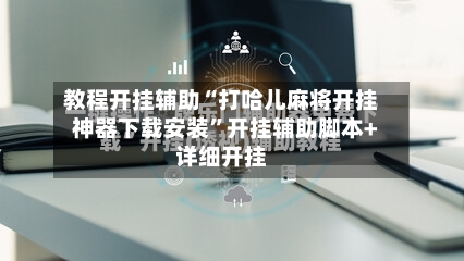 教程开挂辅助“打哈儿麻将开挂神器下载安装”开挂辅助脚本+详细开挂-第1张图片