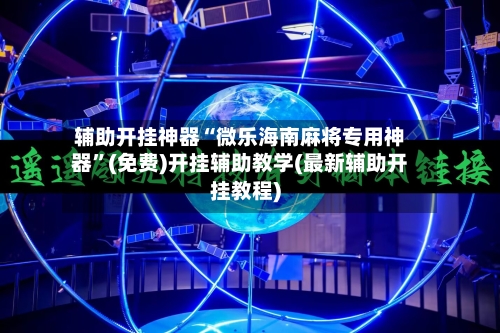 辅助开挂神器“微乐海南麻将专用神器	”(免费)开挂辅助教学(最新辅助开挂教程)-第1张图片
