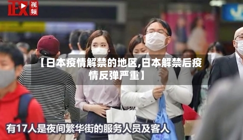 【日本疫情解禁的地区,日本解禁后疫情反弹严重】-第1张图片