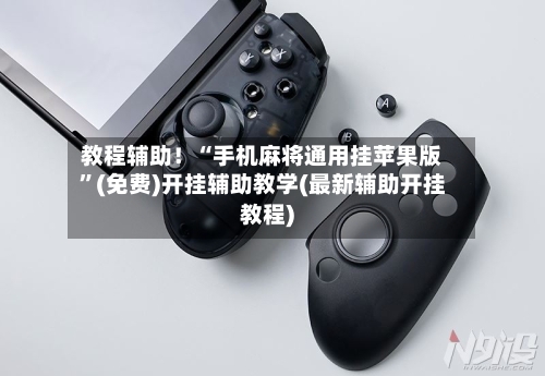 教程辅助！“手机麻将通用挂苹果版”(免费)开挂辅助教学(最新辅助开挂教程)-第1张图片