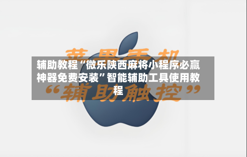 辅助教程“微乐陕西麻将小程序必赢神器免费安装”智能辅助工具使用教程-第1张图片