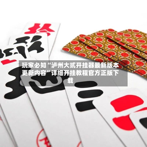 玩家必知“泸州大贰开挂器最新版本更新内容”详细开挂教程官方正版下载-第1张图片