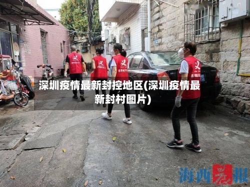深圳疫情最新封控地区(深圳疫情最新封村图片)-第1张图片