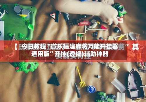 今日教程“微乐福建麻将万能开挂器通用版	”开挂(透视)辅助神器-第1张图片