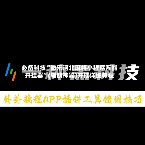必备科技“微乐河北麻将小程序万能开挂器”(辅助神器)开挂详细教程-第1张图片