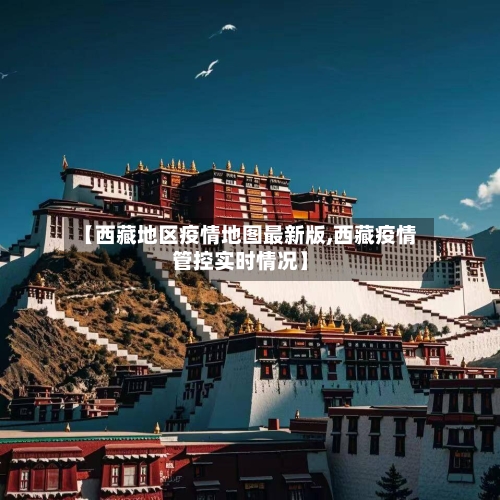 【西藏地区疫情地图最新版,西藏疫情管控实时情况】-第1张图片