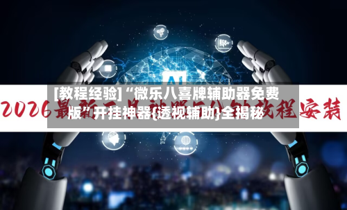 [教程经验]“微乐八喜牌辅助器免费版	”开挂神器{透视辅助}全揭秘-第1张图片