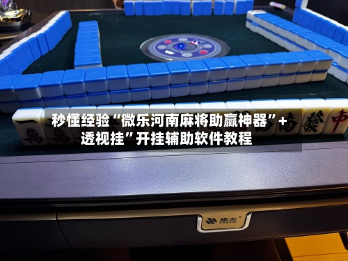 秒懂经验“微乐河南麻将助赢神器”+透视挂	”开挂辅助软件教程-第1张图片