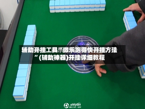 辅助开挂工具“微乐跑得快开挂方法”(辅助神器)开挂详细教程-第1张图片