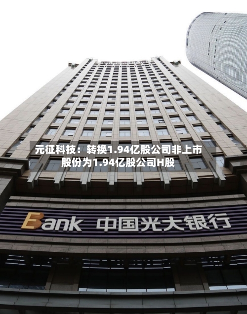 元征科技：转换1.94亿股公司非上市股份为1.94亿股公司H股-第1张图片