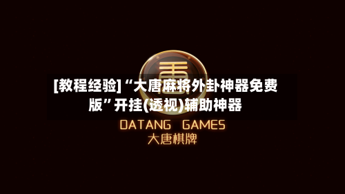 [教程经验]“大唐麻将外卦神器免费版”开挂(透视)辅助神器-第1张图片