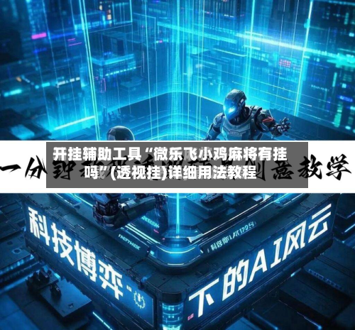 开挂辅助工具“微乐飞小鸡麻将有挂吗”(透视挂)详细用法教程-第1张图片