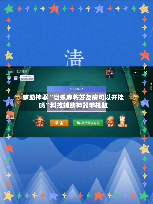 辅助神器“微乐麻将好友房可以开挂吗”科技辅助神器手机版-第1张图片