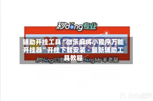 辅助开挂工具“微乐麻将小程序万能开挂器”开挂下载安装 - 最新辅助工具教程-第1张图片