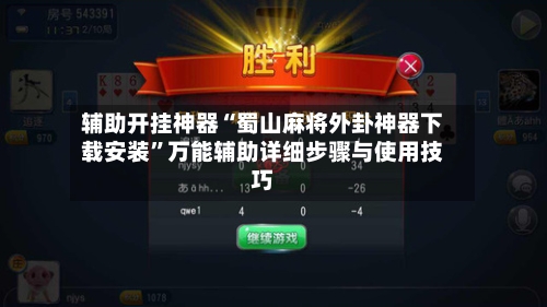 辅助开挂神器“蜀山麻将外卦神器下载安装”万能辅助详细步骤与使用技巧-第1张图片