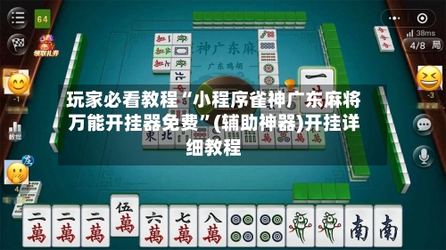 玩家必看教程“小程序雀神广东麻将万能开挂器免费”(辅助神器)开挂详细教程-第1张图片