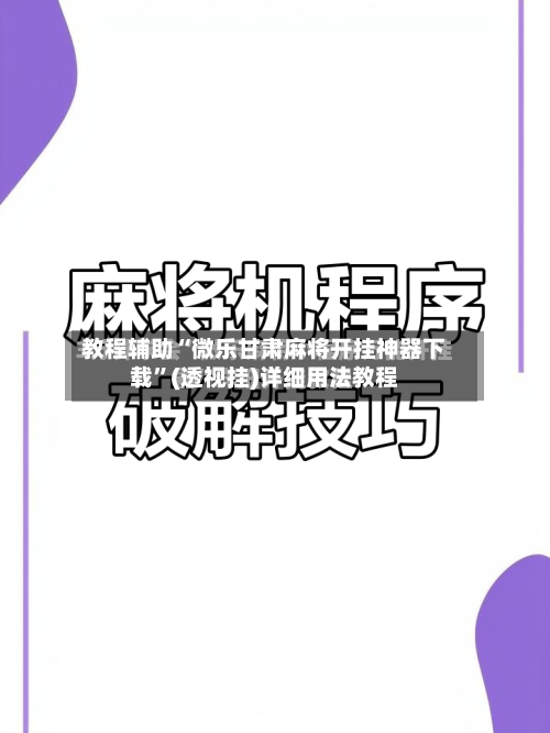 教程辅助“微乐甘肃麻将开挂神器下载	”(透视挂)详细用法教程-第1张图片