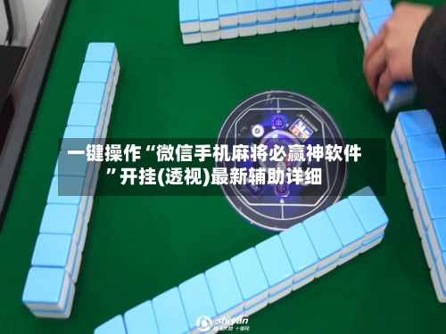 一键操作“微信手机麻将必赢神软件	”开挂(透视)最新辅助详细-第1张图片