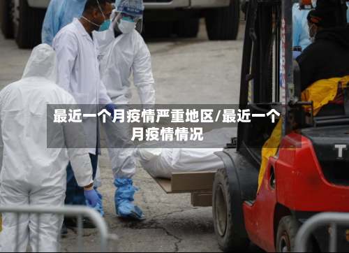 最近一个月疫情严重地区/最近一个月疫情情况-第1张图片