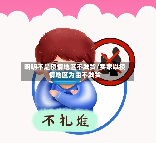明明不是疫情地区不发货/卖家以疫情地区为由不发货-第1张图片