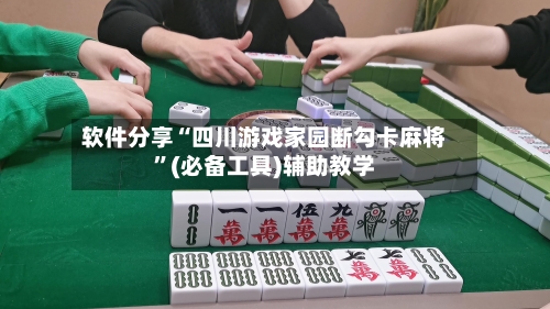 软件分享“四川游戏家园断勾卡麻将”(必备工具)辅助教学-第1张图片