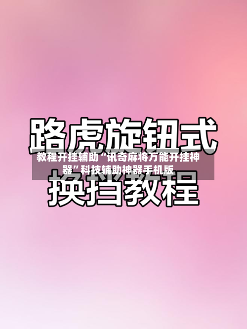 教程开挂辅助“讯奇麻将万能开挂神器”科技辅助神器手机版-第1张图片