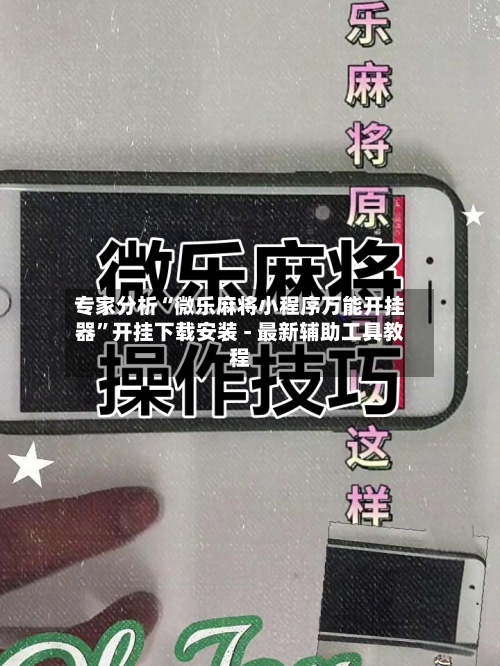 专家分析“微乐麻将小程序万能开挂器”开挂下载安装 - 最新辅助工具教程-第1张图片