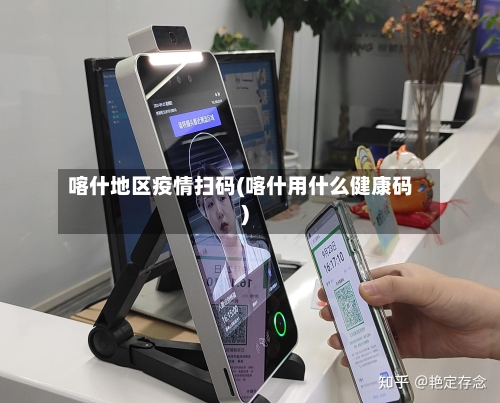 喀什地区疫情扫码(喀什用什么健康码)-第1张图片