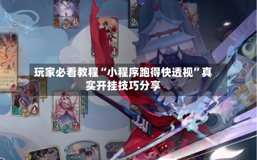 玩家必看教程“小程序跑得快透视	”真实开挂技巧分享-第1张图片