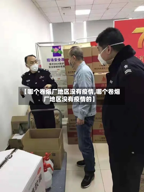 【哪个卷烟厂地区没有疫情,哪个卷烟厂地区没有疫情的】-第1张图片